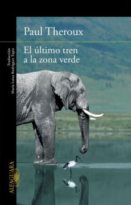 Title: El último tren a la zona verde: Mi safari africano definitivo, Author: Paul Theroux