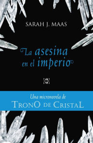 Title: La asesina en el imperio: Trono de cristal micronovela 4, Author: Sarah J. Maas