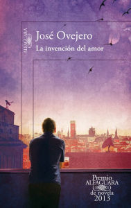 Title: La invención del amor (Premio Alfaguara de novela 2013), Author: José Ovejero