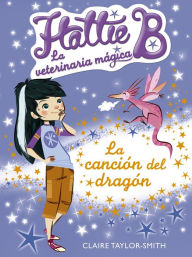 Title: La canción del dragón (Hattie B. La veterinaria mágica 1), Author: Claire Taylor-Smith