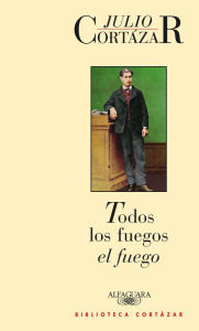Title: Todos los fuegos el fuego, Author: Julio Cortázar