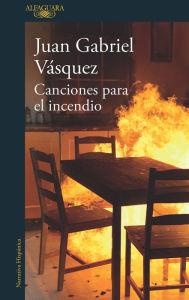 Title: Canciones para el incendio / Songs for the Fire, Author: Juan Gabriel Vásquez