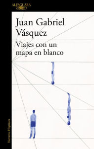 Title: Viajes con un mapa en blanco, Author: Juan Gabriel Vásquez