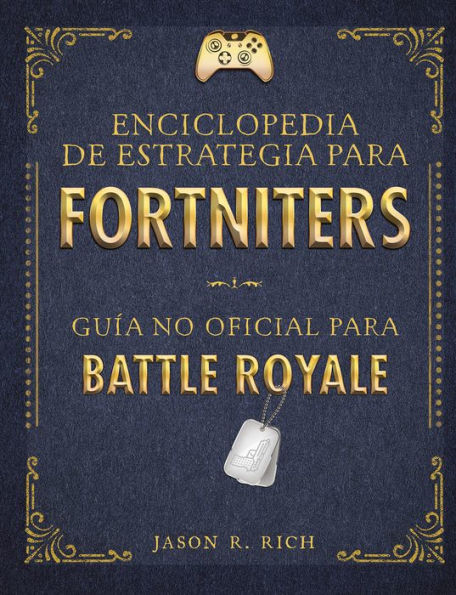 Una enciclopedia de estrategia para Fortniters. Guía no oficial para Battle Royale / An Encyclopedia Of Strategy for Fortniters: An Unofficial Guide For