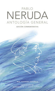 Title: Antología general (Edición conmemorativa de la RAE y la ASALE), Author: Pablo Neruda