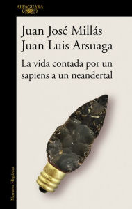 Title: La vida contada por un sapiens a un neandertal / Life as Told by a Sapiens to a Neanderthal, Author: Juan José Millás