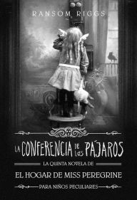 Title: La conferencia de los pájaros: El hogar de Miss Peregrine para niños peculiares 5 (The Conference of the Birds), Author: Ransom Riggs