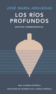 Title: Los ríos profundos (Edición Conmemorativa) / Deep Rivers. Commemorative Edition, Author: JOSÉ MARÍA ARGUEDAS