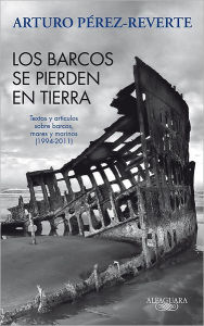 Title: Los barcos se pierden en tierra, Author: Arturo Pérez-Reverte