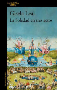 Title: La Soledad en tres actos / La Soledad in Three Acts, Author: Gisela Leal
