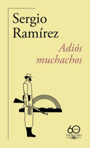 Title: Adiós muchachos (60 aniversario de Alfaguara) / Goodbye, Fellows, Author: SERGIO RAMÍREZ