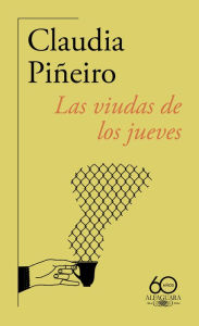 Title: Las viudas de los jueves (60 aniversario de Alfaguara) / Thursday Night Widows, Author: Claudia Piñeiro