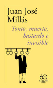 Title: Tonto, muerto, bastardo e invisible(60 Aniversario) / Foolish, Dead, Bastard, and Invisible, Author: Juan José Millás