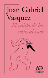 Title: El ruido de las cosas al caer (60 Aniv.) / The Sound of Things Falling, Author: Juan Gabriel Vásquez