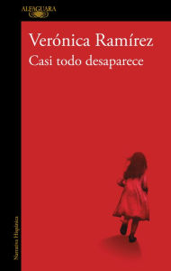 Title: Casi todo desaparece / Almost Everything Disappears, Author: VERÓNICA RAMÍREZ