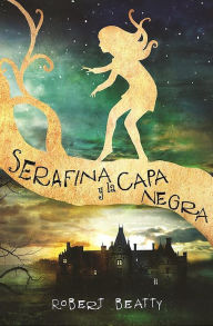 Title: Serafina y la capa negra (Serafina Serie #1) / Serafina and the Black Cloak, Author: Robert Beatty