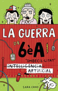 Title: La guerra de 6èA 3 - (Intel·ligència) Imbecil·litat artificial, Author: Sara Cano Fernández