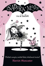 Title: La Isadora Moon 4 - La Isadora Moon va al ballet: Un llibre màgic!, Author: Harriet Muncaster