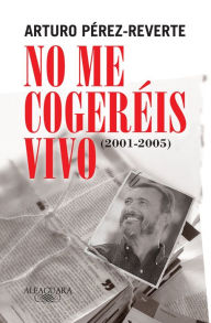 Title: No me cogeréis vivo (2001-2005), Author: Arturo Pérez-Reverte