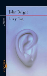 Title: Lila y Flag (Lilac and Flag: An Old Wives' Tale of a City), Author: John Berger