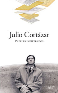 Title: Papeles inesperados, Author: Julio Cortázar