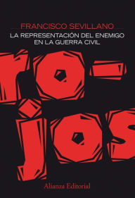 Title: Rojos: La representación del enemigo en la Guerra Civil, Author: Francisco Sevillano Calero