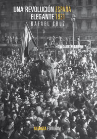 Title: Una revolución elegante: España, 1931, Author: Rafael Cruz Martínez
