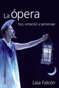 Title: La ópera: Voz, emoción y personaje, Author: Laia Falcón Díaz-Agüero