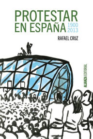 Title: Protestar en España 1900-2013, Author: Rafael Cruz