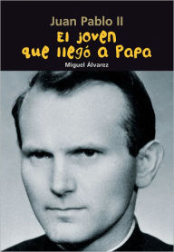 Title: El joven que llegï¿½ a Papa: Juan Pablo II, Author: Miguel ïlvarez