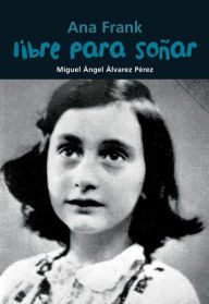 Title: Libre para soï¿½ar: Ana Frank, Author: Miguel ïngel ïlvarez Pïrez
