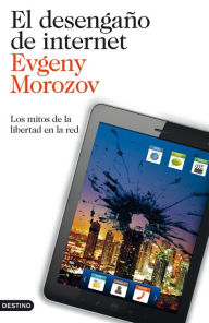 Title: El desengaño de internet: Los mitos de la libertad en la red, Author: Evgeny Morozov