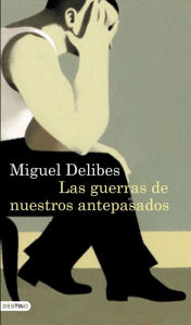 Title: Las guerras de nuestros antepasados, Author: Miguel Delibes