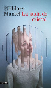 Title: La jaula de cristal / Eight Months on Ghazzah Street, Author: Hilary Mantel