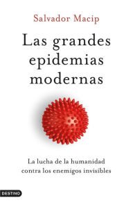 Title: Las grandes epidemias modernas: La lucha de la humanidad contra los enemigos invisibles, Author: Salvador Macip