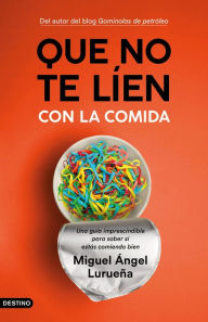 Title: Que no te líen con la comida: Una guía imprescindible para saber si estás comiendo bien, Author: Miguel Ángel Lurueña