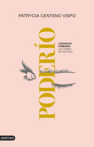 Title: Poderío: Liderazgo femenino: un cambio de postura (tan imprescindible como impostergable), Author: Patrycia Centeno