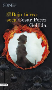 Title: Bajo tierra seca: Premio Nadal de Novela 2024, Author: César Pérez Gellida