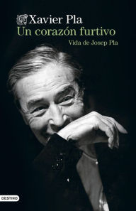 Title: Un corazón furtivo. Vida de Josep Pla, Author: Xavier Pla