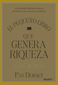 Title: El pequeño libro que genera riqueza: La fórmula definitiva para encontrar inversiones excelentes, Author: Pat Dorsey