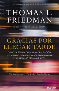 Title: Gracias por llegar tarde: Cómo la tecnología, la globalización y el cambio climático van a transformar el mundo los próximos años, Author: Thomas L. Friedman