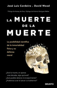 Title: La muerte de la muerte: La posibilidad científica de la inmortalidad física y su defensa moral, Author: José Luis Cordeiro Mateo