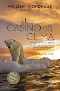 Title: El casino del clima: Por qué no tomar medidas contra el cambio climático conlleva riesgo y genera incertidumbre, Author: William Nordhaus