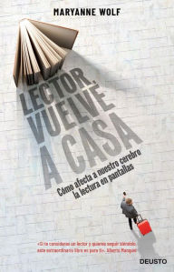 Title: Lector, vuelve a casa: Cómo afecta a nuestro cerebro la lectura en pantallas, Author: Maryanne Wolf