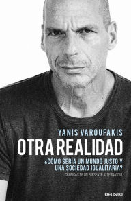 Title: Otra realidad: ¿Cómo sería un mundo justo y una sociedad igualitaria?, Author: Yanis Varoufakis
