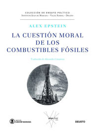 Title: La cuestión moral de los combustibles fósiles, Author: Alex Epstein