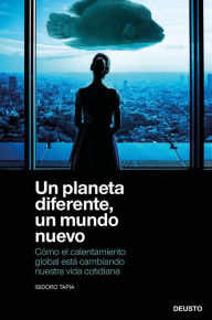 Title: Un planeta diferente, un mundo nuevo: Cómo el calentamiento global está cambiando nuestra vida cotidiana, Author: Isidoro Tapia Ramirez