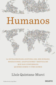 Title: Humanos: La extraordinaria historia del ser humano: migraciones, adaptaciones y mestizajes que han conformado quiénes somos y cómo somos, Author: Lluís Quintana-Murci