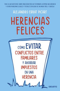 Title: Herencias felices: Cómo evitar conflictos entre familiares y ahorrar impuestos en una herencia, Author: Alejandro Ebrat Picart