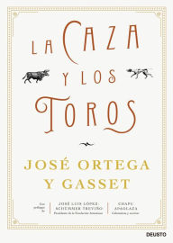 Title: La caza y los toros, Author: José Ortega y Gasset